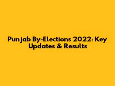 Punjab By-Elections 2022: Key Updates & Results