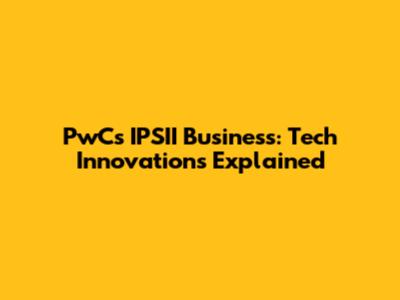 PwC's IPSII Business: Tech Innovations Explained