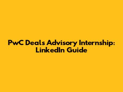 PwC Deals Advisory Internship: LinkedIn Guide