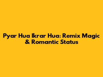 Pyar Hua Ikrar Hua: Remix Magic & Romantic Status