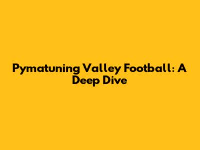 Pymatuning Valley Football: A Deep Dive