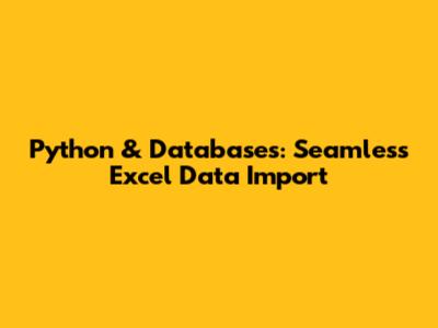 Python & Databases: Seamless Excel Data Import