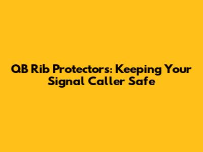 QB Rib Protectors: Keeping Your Signal Caller Safe