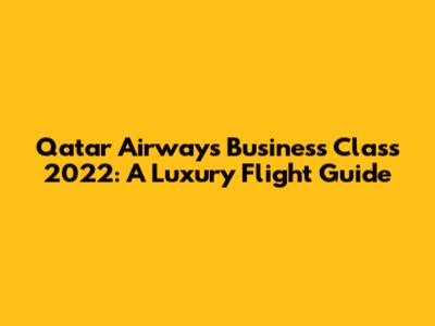 Qatar Airways Business Class 2022: A Luxury Flight Guide