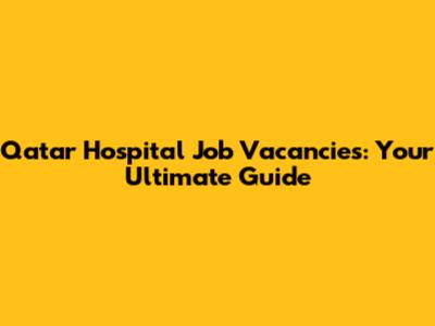 Qatar Hospital Job Vacancies: Your Ultimate Guide