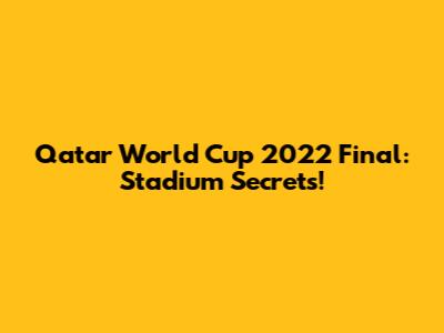Qatar World Cup 2022 Final: Stadium Secrets!