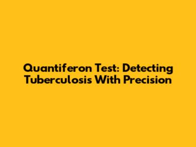 Quantiferon Test: Detecting Tuberculosis With Precision