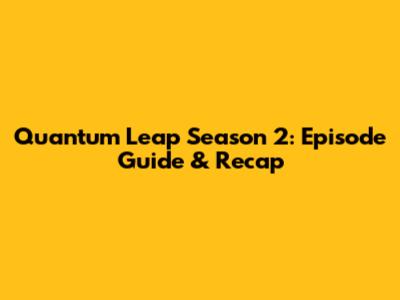 Quantum Leap Season 2: Episode Guide & Recap