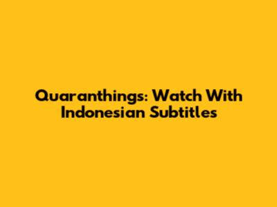 Quaranthings: Watch With Indonesian Subtitles