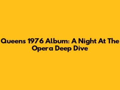 Queen's 1976 Album: A Night At The Opera Deep Dive