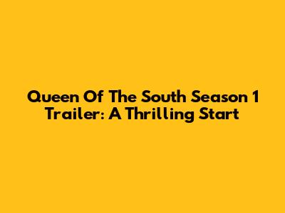 Queen Of The South Season 1 Trailer: A Thrilling Start