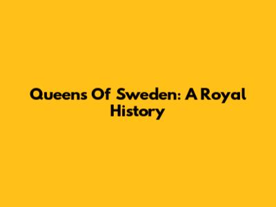 Queens Of Sweden: A Royal History