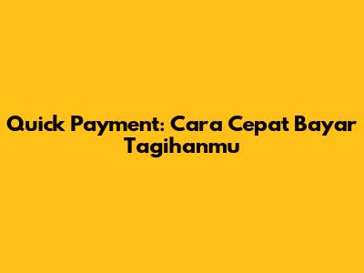 Quick Payment: Cara Cepat Bayar Tagihanmu