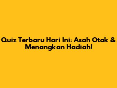 Quiz Terbaru Hari Ini: Asah Otak & Menangkan Hadiah!