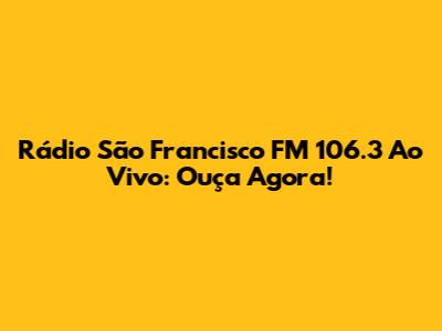 Rádio São Francisco FM 106.3 Ao Vivo: Ouça Agora!