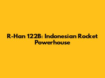 R-Han 122B: Indonesian Rocket Powerhouse