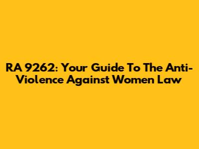 RA 9262: Your Guide To The Anti-Violence Against Women Law