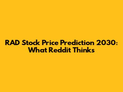 RAD Stock Price Prediction 2030: What Reddit Thinks