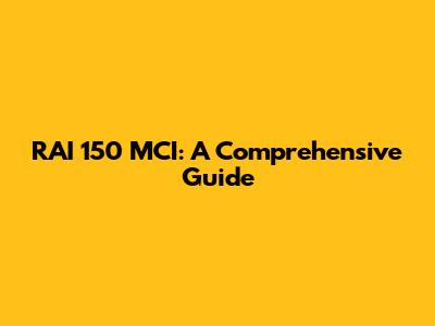 RAI 150 MCI: A Comprehensive Guide