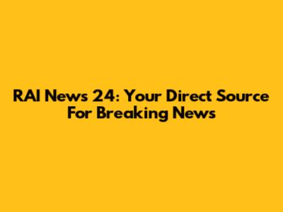 RAI News 24: Your Direct Source For Breaking News