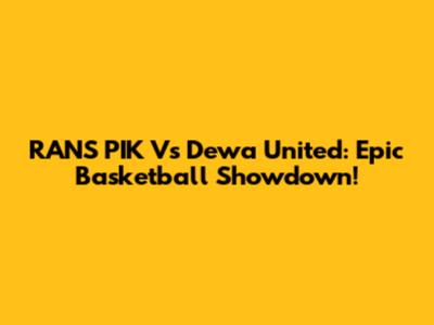 RANS PIK Vs Dewa United: Epic Basketball Showdown!