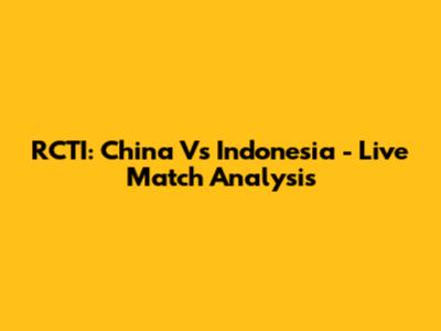 RCTI: China Vs Indonesia - Live Match Analysis