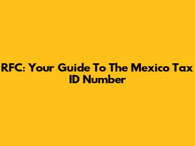 RFC: Your Guide To The Mexico Tax ID Number