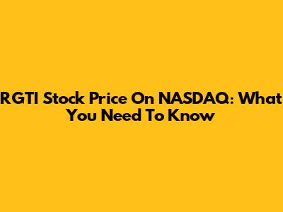 RGTI Stock Price On NASDAQ: What You Need To Know