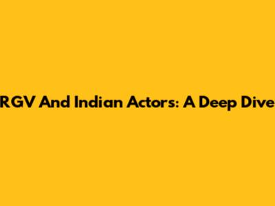 RGV And Indian Actors: A Deep Dive
