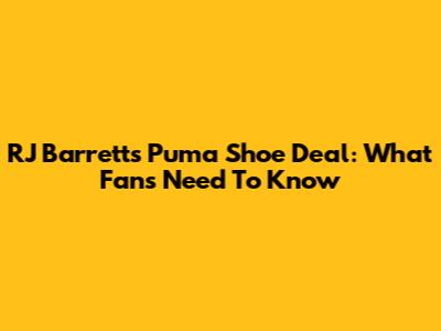 RJ Barrett's Puma Shoe Deal: What Fans Need To Know