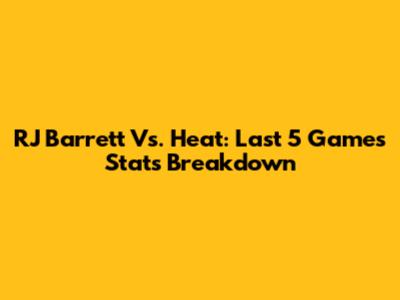 RJ Barrett Vs. Heat: Last 5 Games Stats Breakdown