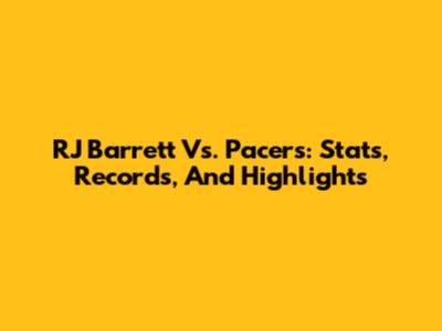 RJ Barrett Vs. Pacers: Stats, Records, And Highlights
