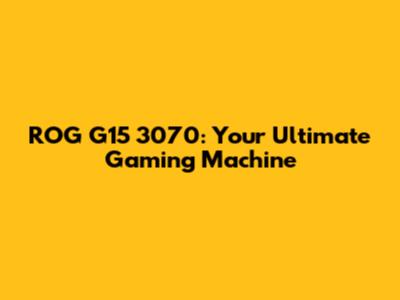 ROG G15 3070: Your Ultimate Gaming Machine