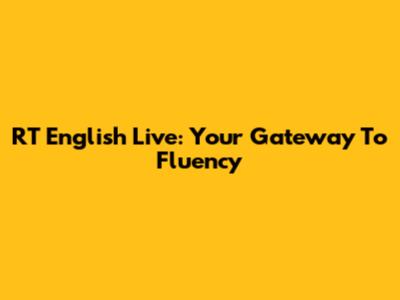 RT English Live: Your Gateway To Fluency
