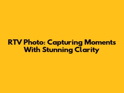 RTV Photo: Capturing Moments With Stunning Clarity