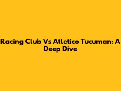 Racing Club Vs Atletico Tucuman: A Deep Dive
