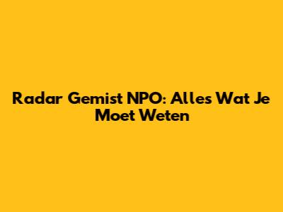 Radar Gemist NPO: Alles Wat Je Moet Weten