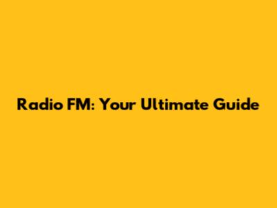 Radio FM: Your Ultimate Guide