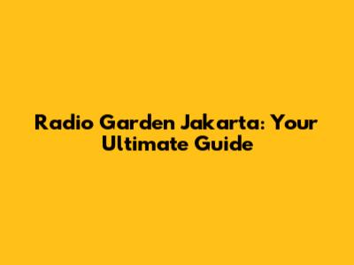 Radio Garden Jakarta: Your Ultimate Guide