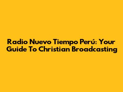 Radio Nuevo Tiempo Perú: Your Guide To Christian Broadcasting