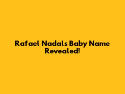 Rafael Nadal's Baby Name Revealed!
