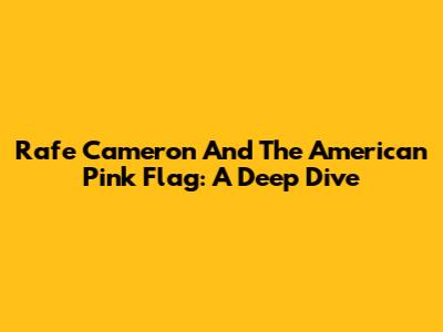 Rafe Cameron And The American Pink Flag: A Deep Dive