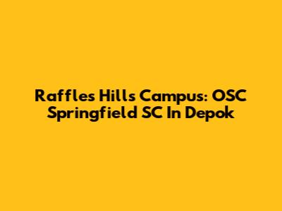 Raffles Hills Campus: OSC Springfield SC In Depok