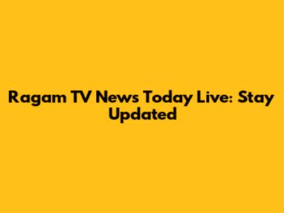 Ragam TV News Today Live: Stay Updated