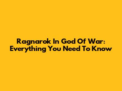 Ragnarok In God Of War: Everything You Need To Know
