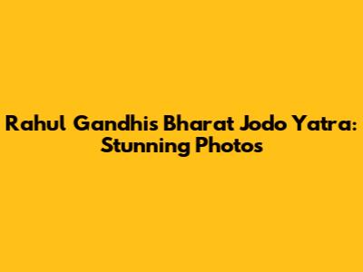 Rahul Gandhi's Bharat Jodo Yatra: Stunning Photos