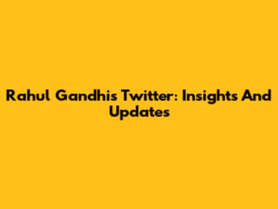 Rahul Gandhi's Twitter: Insights And Updates