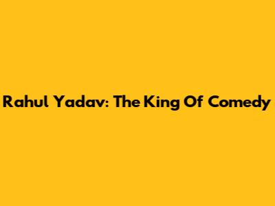 Rahul Yadav: The King Of Comedy