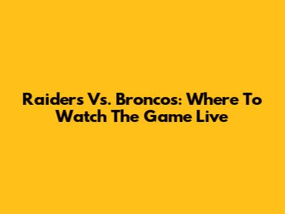 Raiders Vs. Broncos: Where To Watch The Game Live