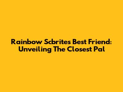 Rainbow Scbrite's Best Friend: Unveiling The Closest Pal